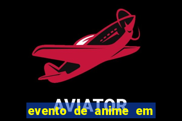 evento de anime em sp hoje